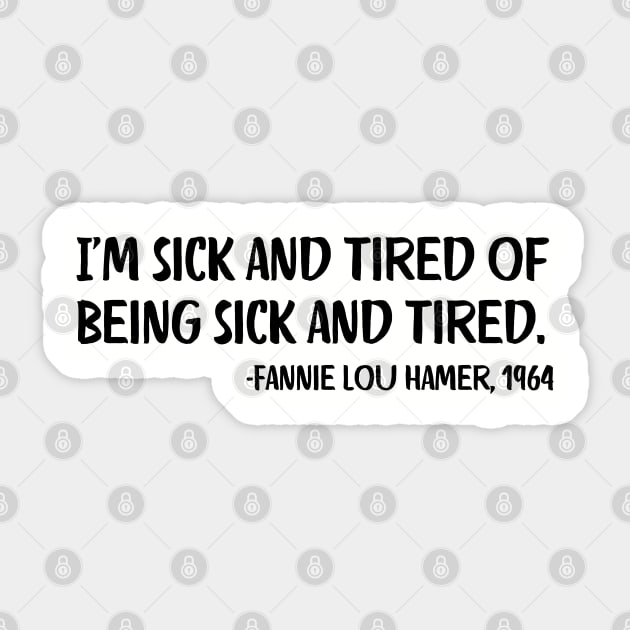 I'm sick and tired of being sick and tired. Fannie Lou Hamer Quote Sticker by UrbanLifeApparel